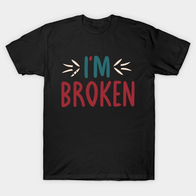 I'm Broken T-Shirt by NomiCrafts